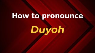 How to pronounce Duyoh