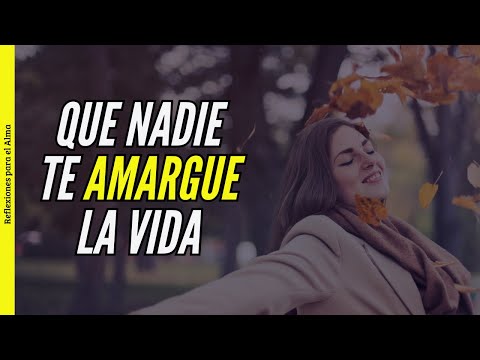 QUE NADIE TE AMARGUE LA VIDA