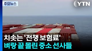 치솟는 '전쟁 보험료'...벼랑 끝 몰린 중소 선사들 / YTN