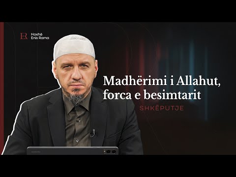 SHKËPUTJE | Madhërimi i Allahut, forca e besimtarit - Enis Rama