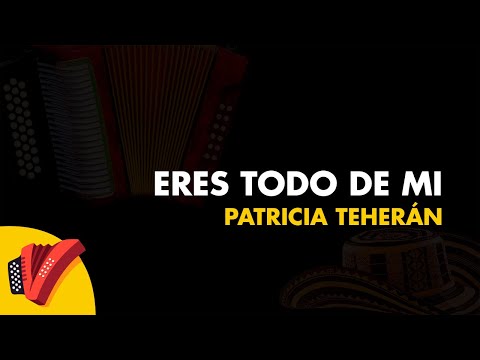 Eres Todo De mi, Patricia Teherán, Vídeo Letra - Sentir Vallenato