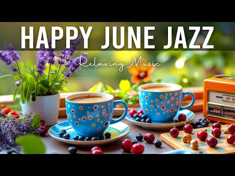 Happy June Morning Jazz ☕ Sweet Bossa Nova Piano and Relaxing Jazz Cafe Instrumental for Great Moods