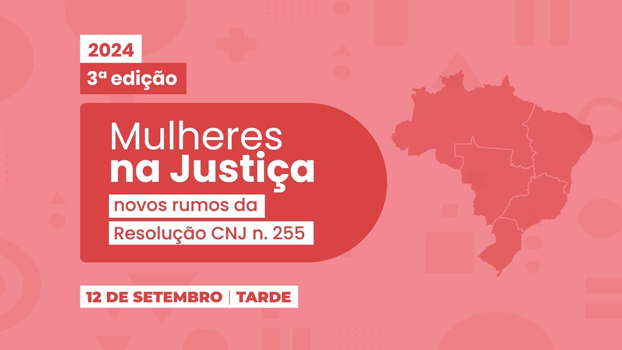 Mulheres na Justiça: novos rumos da Resolução n. 255 – 3ª edição - 12 de setembro (Tarde)