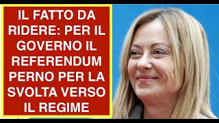 IL FATTO DA RIDERE: PER IL GOVERNO IL REFERENDUM PERNO PER LA SVOLTA VERSO IL REGIME