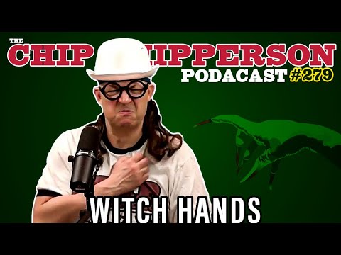 The Chip Chipperson Podacast 279 - WITCH HANDS