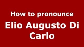 How to pronounce Elio Augusto Di Carlo