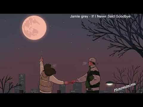 Musik Mellow Menemani mu (Jamie grey - If I Never Said Goodbye)
