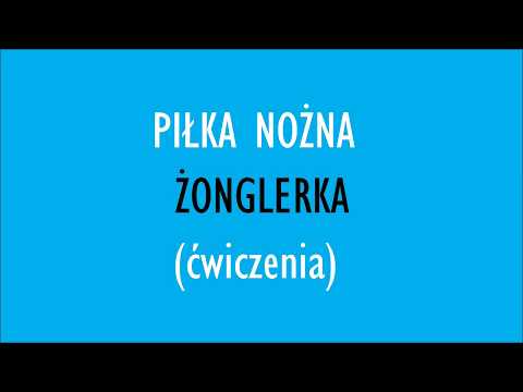 Piłkarska żonglerka - ćwiczenia
