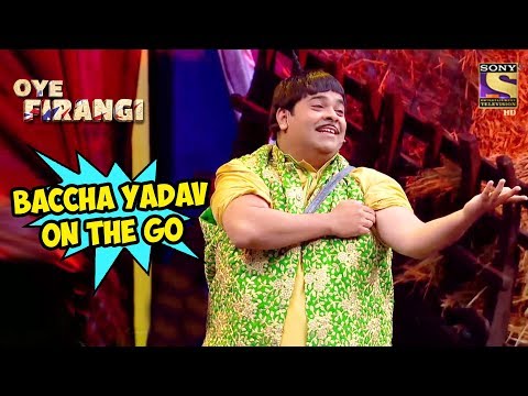 Bacha Yadav On The Go - OYE FIRANGI SPECIAL
