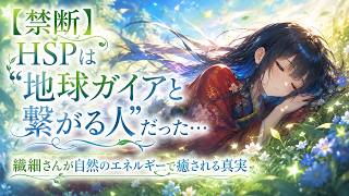 【禁断】HSPは“地球ガイアと繋がる人”だった…繊細さんが自然のエネルギーで癒される真実【都市伝説 スピリチュアル 量子力学 ワンネス ガイア シューマン共振】
