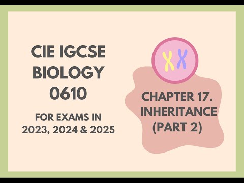 17. Inheritance (Part 2) (Cambridge IGCSE Biology 0610 for exams in 2023, 2024 and 2025)