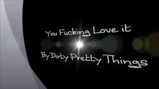 Dirty Pretty Things - You Fucking Love It Lyrics