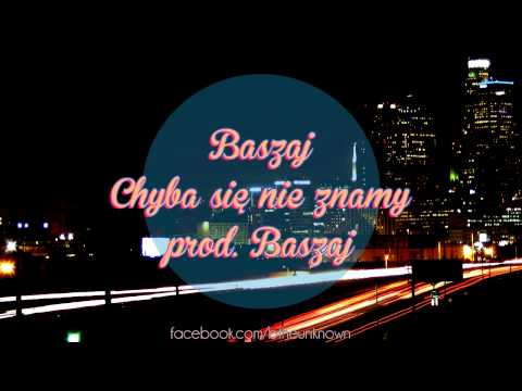 Baszaj - Chyba się nie znamy (prod. Baszaj)
