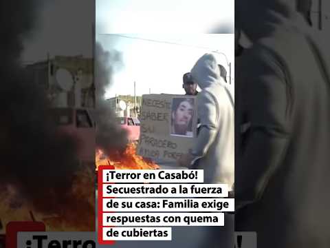 ¡Terror en Casabó!Secuestrado a la fuerza de su casa:Familia exige respuestas con quema de cubiertas