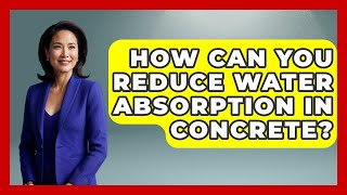 How Can You Reduce Water Absorption In Concrete? - Civil Engineering Explained