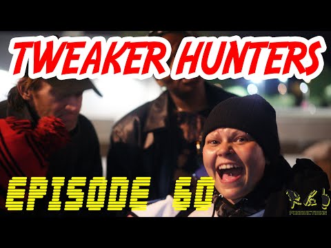 Tweaker Hunters - Episode 60