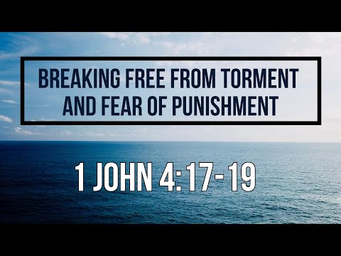 1 John 4:17-19 Breaking Free from Torment and Fear of Punishment