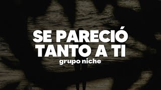 Grupo Niche – Se Pareció Tanto a Ti | Letra