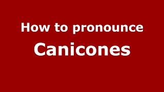 How to pronounce Canicones