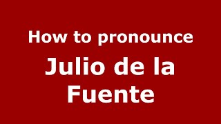 How to pronounce Julio De La Fuente