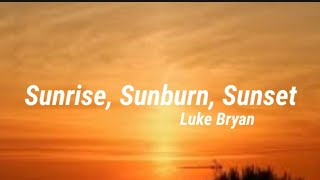 Luke Bryan - Sunrise, Sunburn, Sunset (Lyrics)