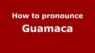How to pronounce Guamaca