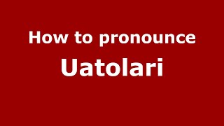 How to pronounce Uatolari