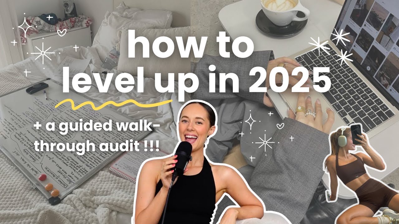 How to level up in 2025 + guided walk-through audit to refresh your life ✨