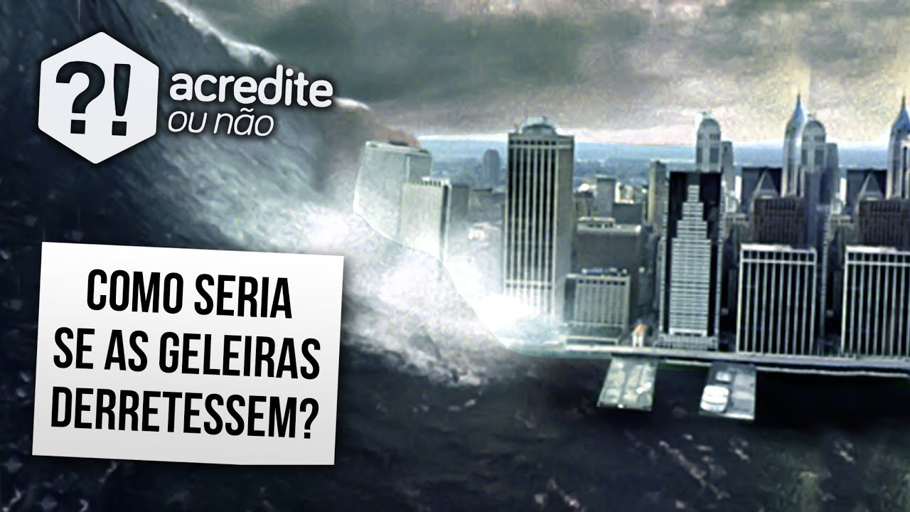 O QUE ACONTECERIA SE TODAS AS GELEIRAS DERRETESSEM?