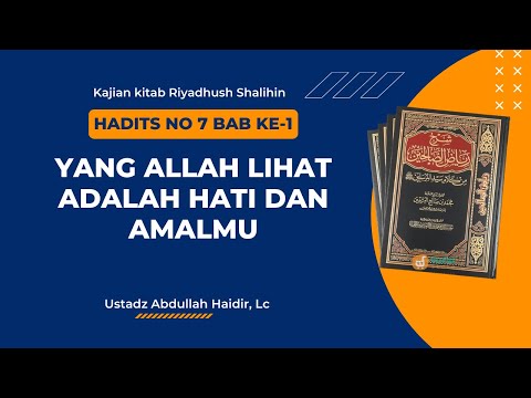 Riyadhush Shalihin : Hadits 7 Bab I Yang Allah lihat adalah hati dan amalmu,Ust.Abdullah Haidir, Lc