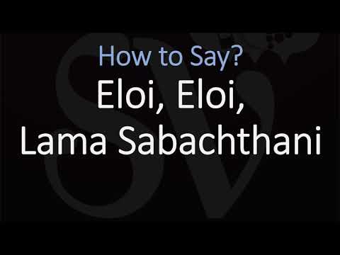 How to Pronounce Eloi, Eloi, Lama Sabachthani?