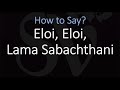 How To Pronounce Eloi Eloi Lama Sabachthani
