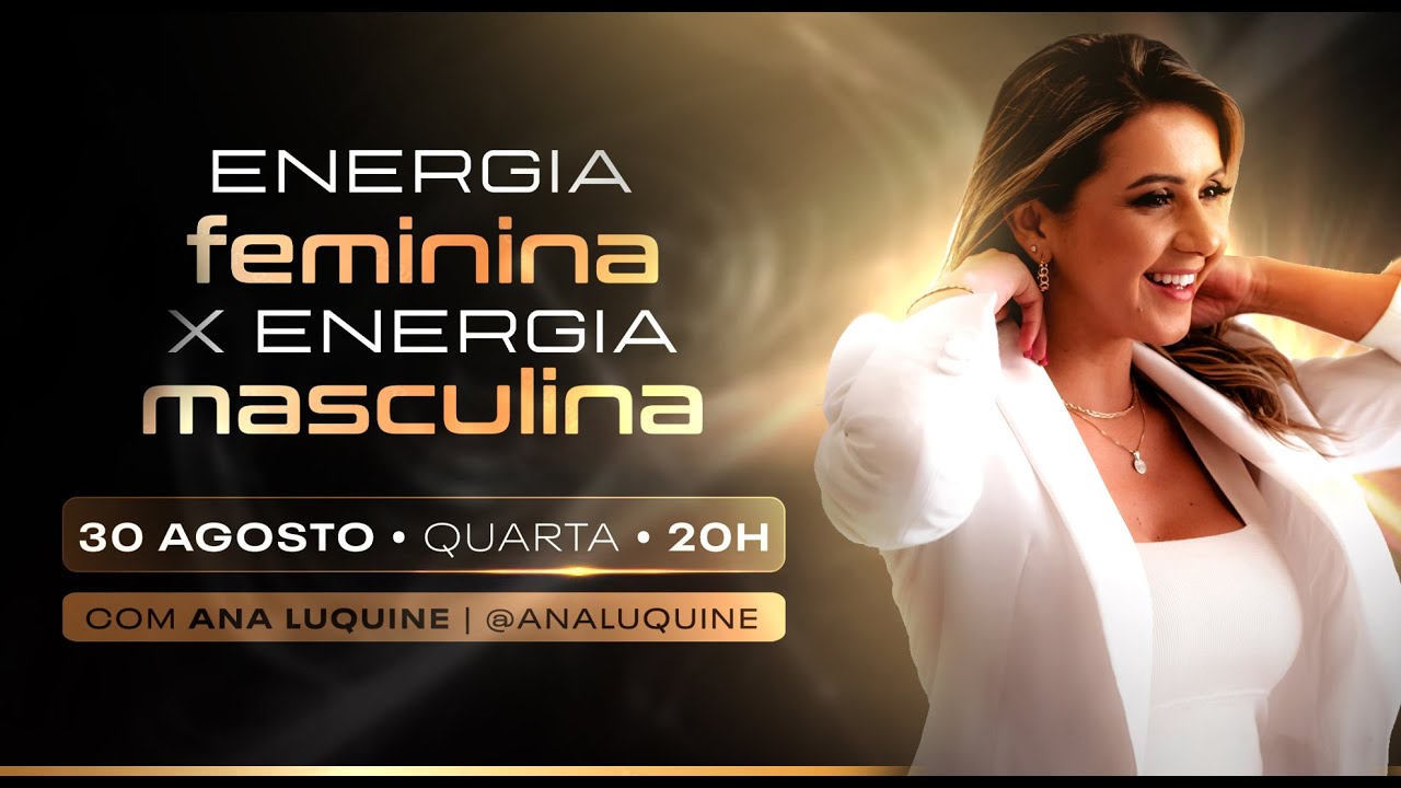 Energia Feminina x Energia Masculina  com Ana Luquine 30/08