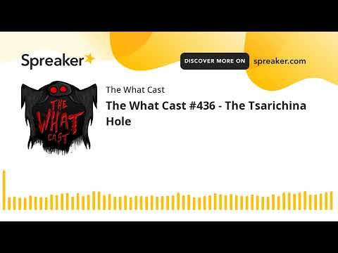 The What Cast #436 - The Tsarichina Hole