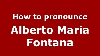 How to pronounce Alberto Maria Fontana
