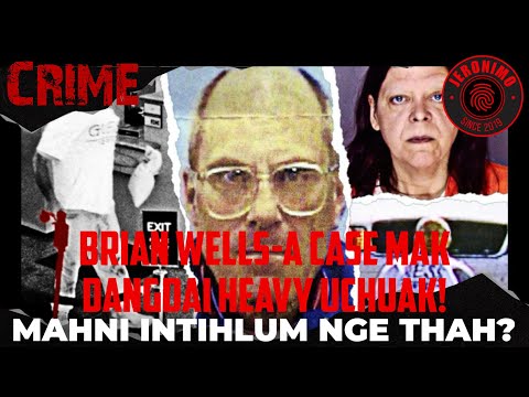 Crime- |Brian Wells-a Case Mak, Dangdai Heavy Uchuak| Mahni intihlum nge thah? Case harsa bik a ni e