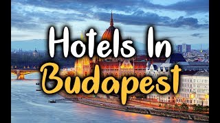 Best Hotels In Budapest, Hungary - Hotels in Budapest Worth Visiting