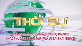 (TNTV Thái Nguyên) Bản Tin Thời Sự Thái Nguyên 9/10/2025 - Khắc Phục Thiệt Hại Sau Mưa Lũ