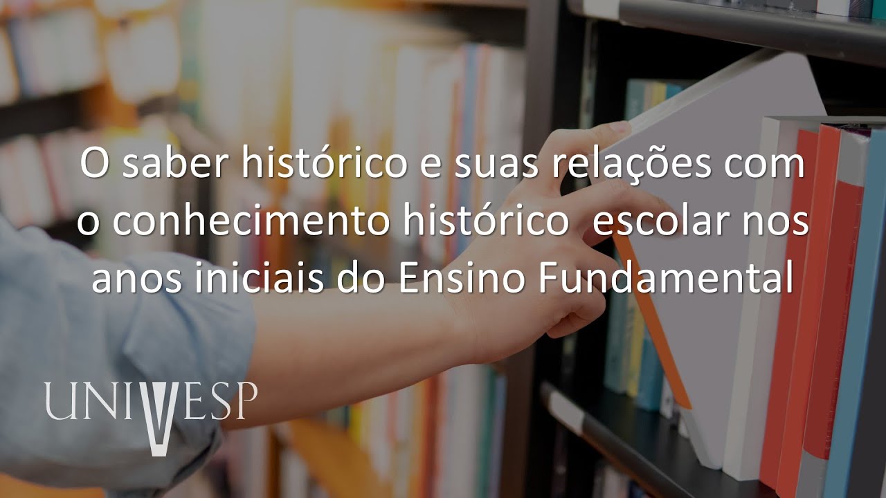 Fundamentos e Práticas no Ensino de História - O saber histórico e suas relações com o conhecimento