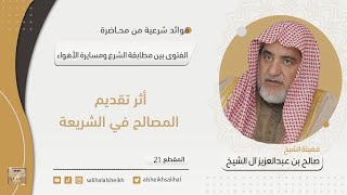 أثر تقديم المصالح في الشريعة  | فضيلة الشيخ صالح آل الشيخ image