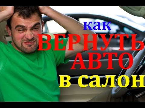 ВОЗВРАТ АВТОМОБИЛЯ В САЛОН! ПОШАГОВАЯ ИНСТРУКЦИЯ О ТОМ, КАК ВЕРНУТЬ АВТОМОБИЛЬ ПРОДАВЦУ