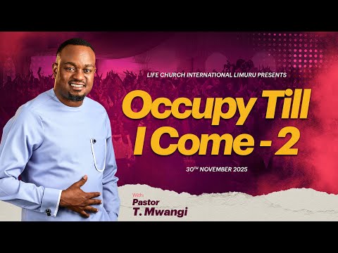 OCCUPY TILL I COME PART 2- PASTOR T MWANGI || LIFE CHURCH LIMURU