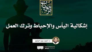صورة إشكالية اليأس والإحباط وترك العمل | د. أحمد عبد المنعم