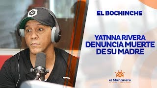 El Bochinche – Yatnna Rivera Denuncia Muerte de su Madre