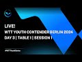 LIVE! | T1 | Day 3 | WTT Youth Contender Berlin 2024 | Session 1