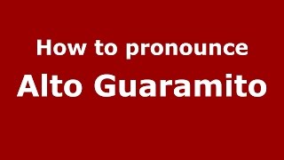 How to pronounce Alto Guaramito