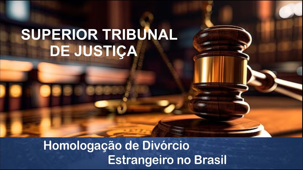 HOMOLOGAÇÃO DE DIVÓRCIO ESTRANGEIRO NO SUPERIOR TRIBUNAL DE JUSTIÇA (STJ)
