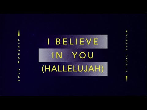 I Believe in You (Hallelujah) (Official Lyric Video) - JPCC Worship