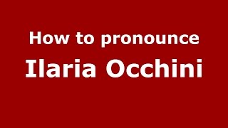 How to pronounce Ilaria Occhini