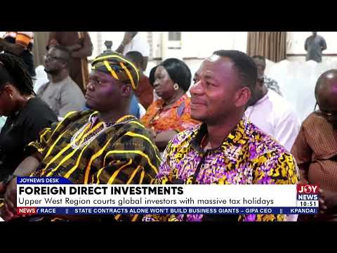 Foreign Direct Investments: Upper West Region courts global investors with massive tax holidays